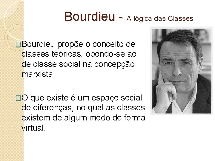 Bourdieu - A lógica das Classes �Bourdieu propõe o conceito de classes teóricas, opondo-se Bourdieu - A lógica das Classes �Bourdieu propõe o conceito de classes teóricas, opondo-se