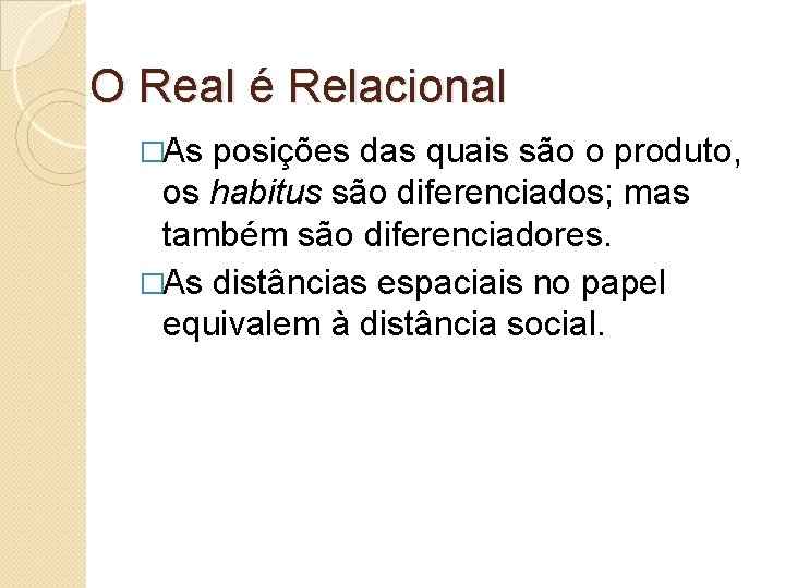 O Real é Relacional �As posições das quais são o produto, os habitus são