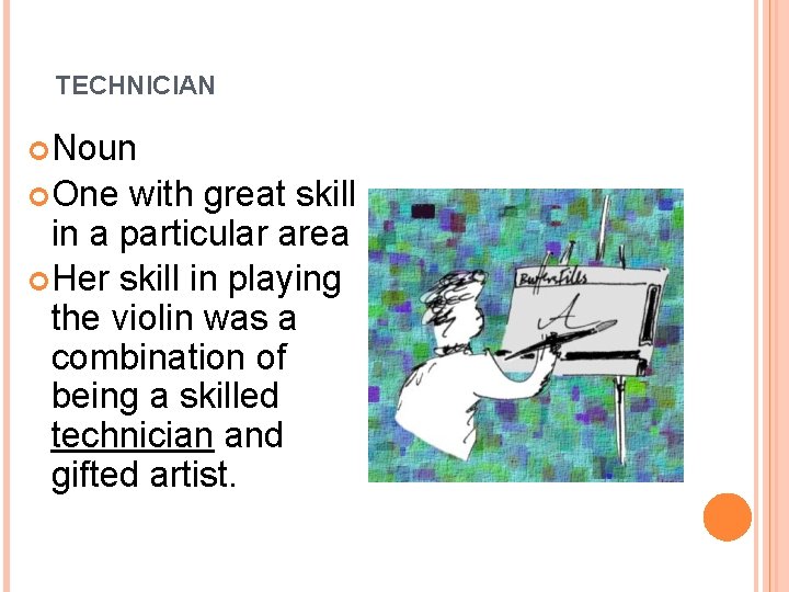 TECHNICIAN Noun One with great skill in a particular area Her skill in playing