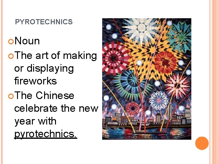 PYROTECHNICS Noun The art of making or displaying fireworks The Chinese celebrate the new