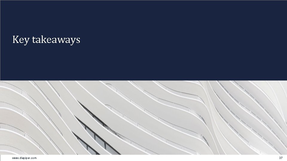 Key takeaways www. dlapiper. com 37 