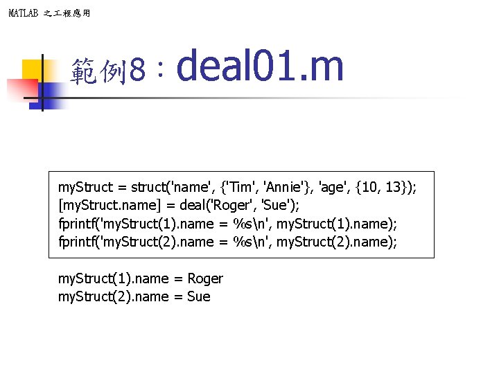 MATLAB 之 程應用 範例8:deal 01. m my. Struct = struct('name', {'Tim', 'Annie'}, 'age', {10, MATLAB 之 程應用 範例8:deal 01. m my. Struct = struct('name', {'Tim', 'Annie'}, 'age', {10,