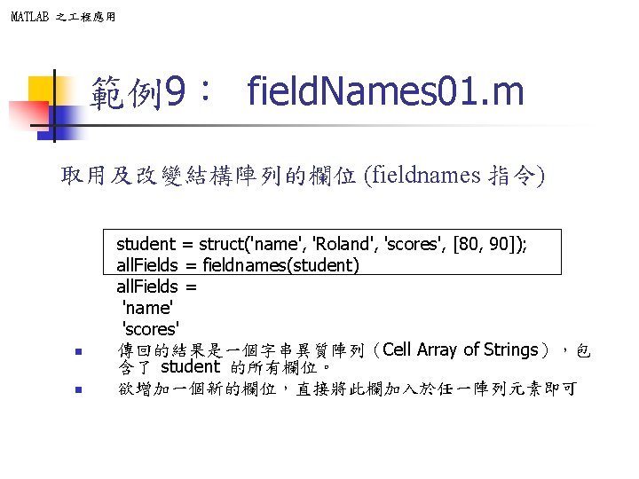 MATLAB 之 程應用 範例9: field. Names 01. m 取用及改變結構陣列的欄位 (fieldnames 指令) n n student MATLAB 之 程應用 範例9: field. Names 01. m 取用及改變結構陣列的欄位 (fieldnames 指令) n n student