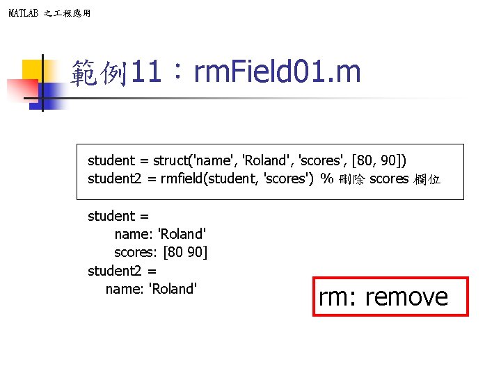 MATLAB 之 程應用 範例11：rm. Field 01. m student = struct('name', 'Roland', 'scores', [80, 90])