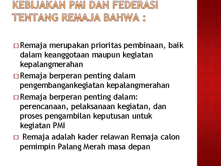 � Remaja merupakan prioritas pembinaan, baik dalam keanggotaan maupun kegiatan kepalangmerahan � Remaja berperan