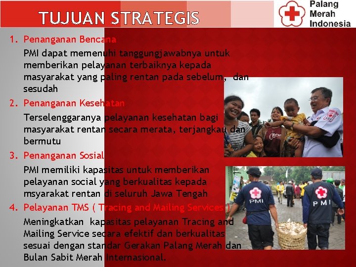 TUJUAN STRATEGIS 1. Penanganan Bencana PMI dapat memenuhi tanggungjawabnya untuk memberikan pelayanan terbaiknya kepada