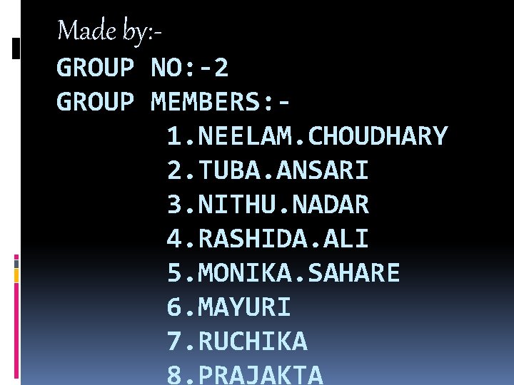 Made by: - GROUP NO: -2 GROUP MEMBERS: 1. NEELAM. CHOUDHARY 2. TUBA. ANSARI