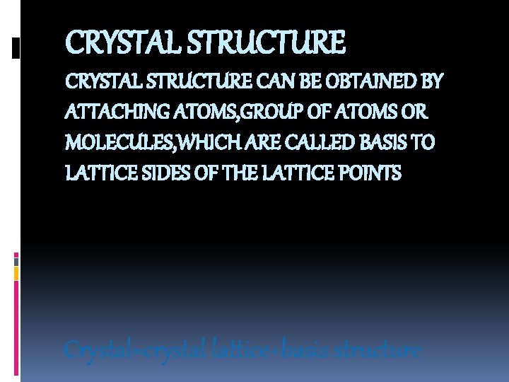 CRYSTAL STRUCTURE CAN BE OBTAINED BY ATTACHING ATOMS, GROUP OF ATOMS OR MOLECULES, WHICH