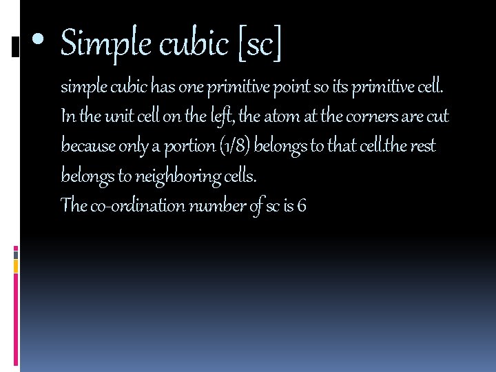  • Simple cubic [sc] simple cubic has one primitive point so its primitive