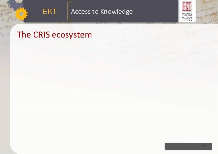 ΕΚΤ Access to Knowledge The CRIS ecosystem 15 ΕΚΤ Access to Knowledge The CRIS ecosystem 15
