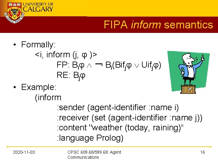 FIPA inform semantics • Formally: <i, inform (j, φ )> FP: Biφ ￢ Bi(Bifjφ