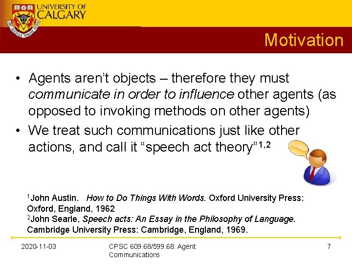 Motivation • Agents aren’t objects – therefore they must communicate in order to influence