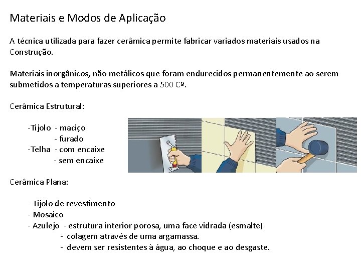 Materiais e Modos de Aplicação A técnica utilizada para fazer cerâmica permite fabricar variados