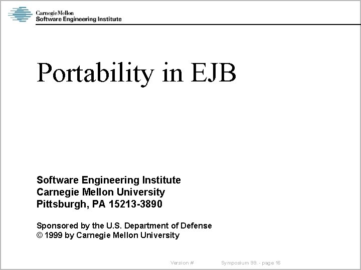 Portability in EJB Software Engineering Institute Carnegie Mellon University Pittsburgh, PA 15213 -3890 Sponsored