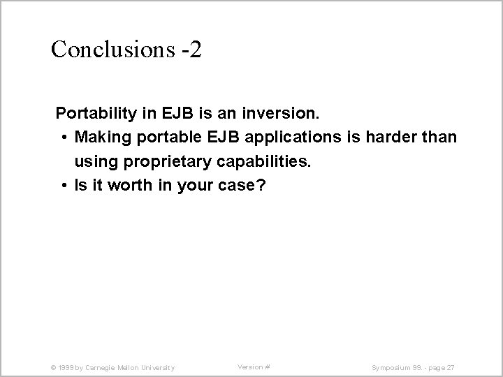 Conclusions -2 Portability in EJB is an inversion. • Making portable EJB applications is