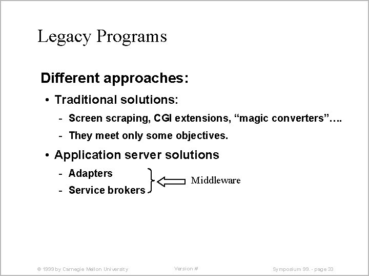 Legacy Programs Different approaches: • Traditional solutions: - Screen scraping, CGI extensions, “magic converters”….