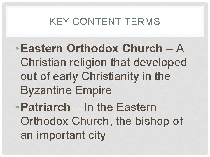 KEY CONTENT TERMS • Eastern Orthodox Church – A Christian religion that developed out