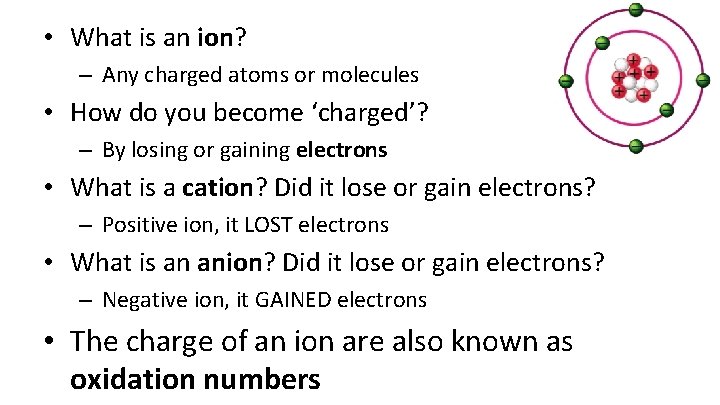  • What is an ion? – Any charged atoms or molecules • How