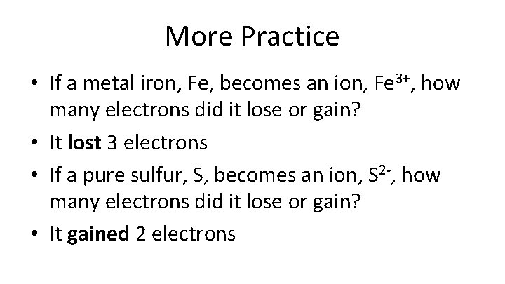 More Practice • If a metal iron, Fe, becomes an ion, Fe 3+, how