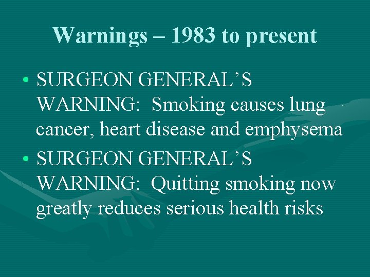 Warnings – 1983 to present • SURGEON GENERAL’S WARNING: Smoking causes lung cancer, heart