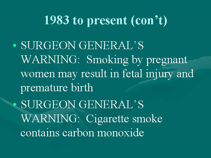 1983 to present (con’t) • SURGEON GENERAL’S WARNING: Smoking by pregnant women may result