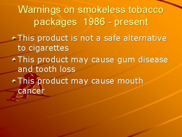 Warnings on smokeless tobacco packages 1986 - present This product is not a safe