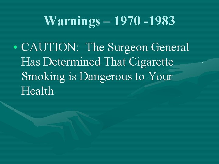 Warnings – 1970 -1983 • CAUTION: The Surgeon General Has Determined That Cigarette Smoking