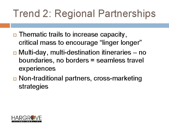 Trend 2: Regional Partnerships Thematic trails to increase capacity, critical mass to encourage “linger