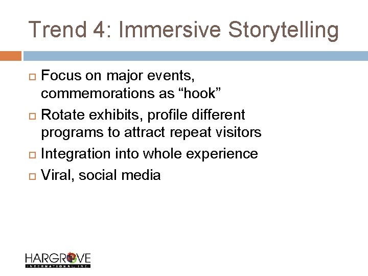 Trend 4: Immersive Storytelling Focus on major events, commemorations as “hook” Rotate exhibits, profile