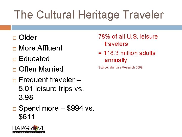 The Cultural Heritage Traveler 78% of all U. S. leisure Older travelers More Affluent
