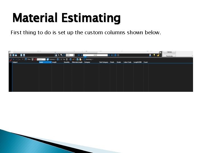 Material Estimating First thing to do is set up the custom columns shown below.