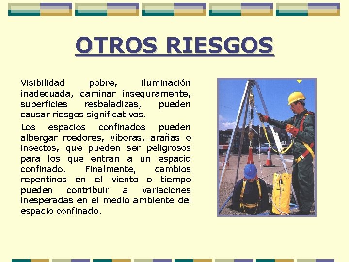 OTROS RIESGOS Visibilidad pobre, iluminación inadecuada, caminar inseguramente, superficies resbaladizas, pueden causar riesgos significativos.
