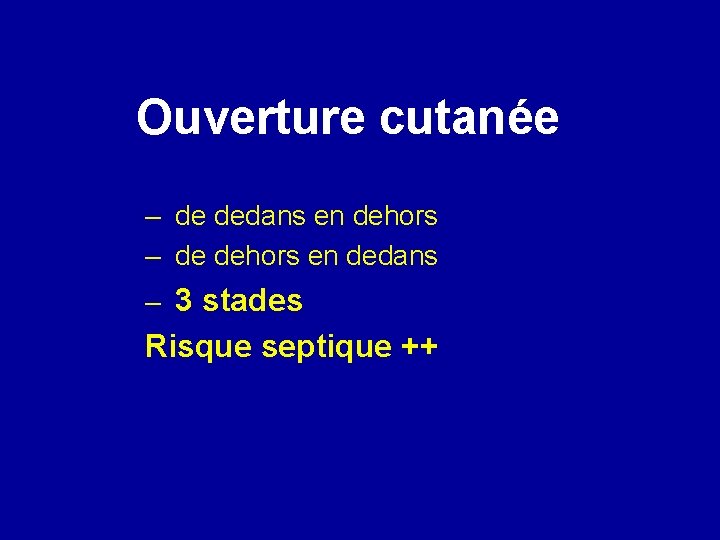 Ouverture cutanée – de dedans en dehors – de dehors en dedans – 3