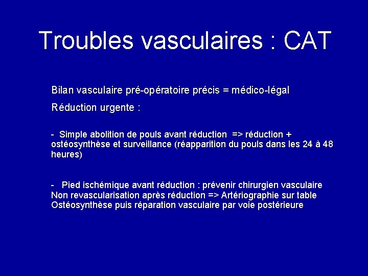 Troubles vasculaires : CAT Bilan vasculaire pré-opératoire précis = médico-légal Réduction urgente : -