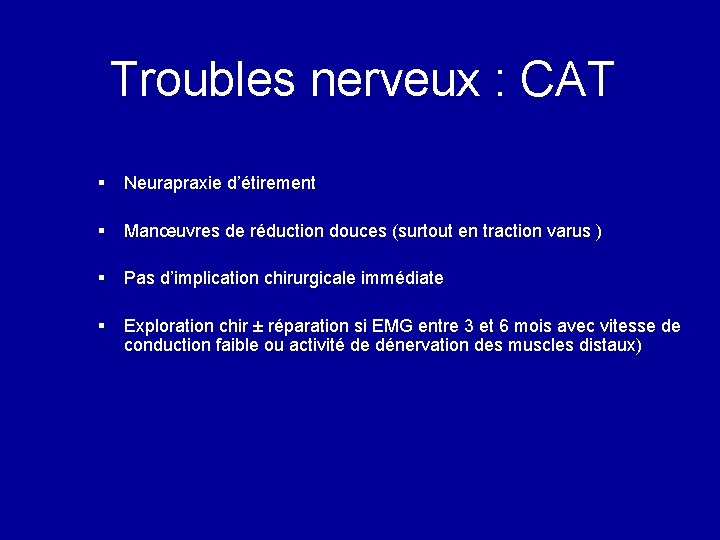 Troubles nerveux : CAT § Neurapraxie d’étirement § § Manœuvres de réduction douces (surtout