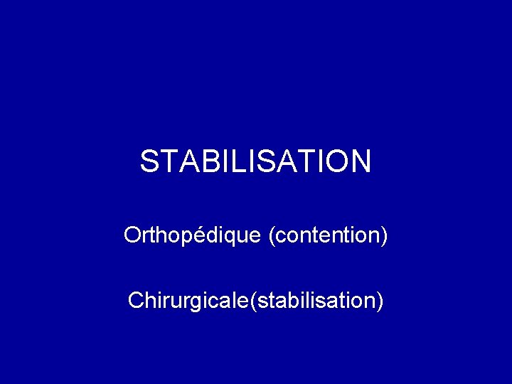 STABILISATION Orthopédique (contention) Chirurgicale(stabilisation) 