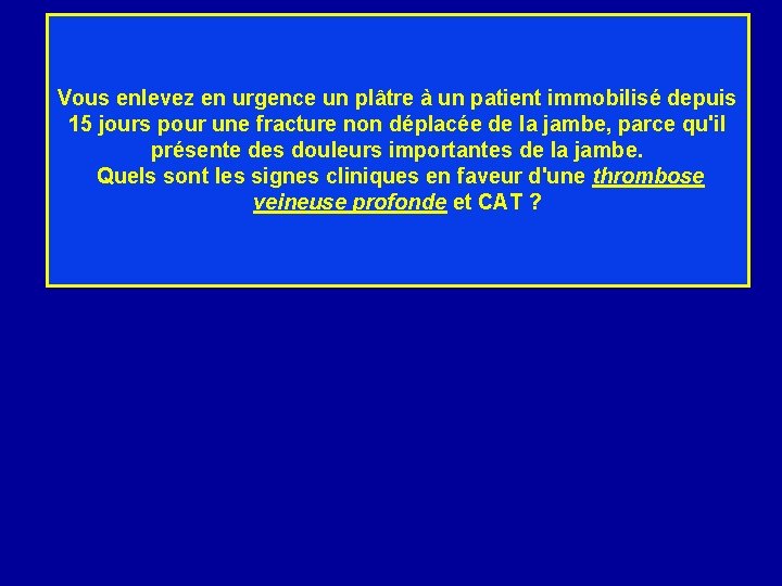 Vous enlevez en urgence un plâtre à un patient immobilisé depuis 15 jours pour