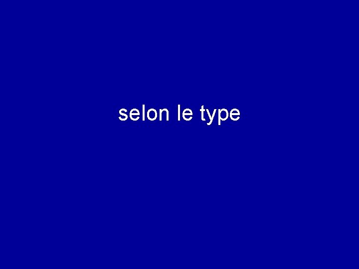 selon le type 