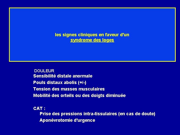 les signes cliniques en faveur d'un syndrome des loges DOULEUR Sensibilité distale anormale Pouls