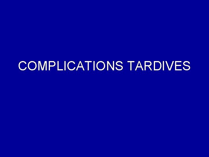 COMPLICATIONS TARDIVES 