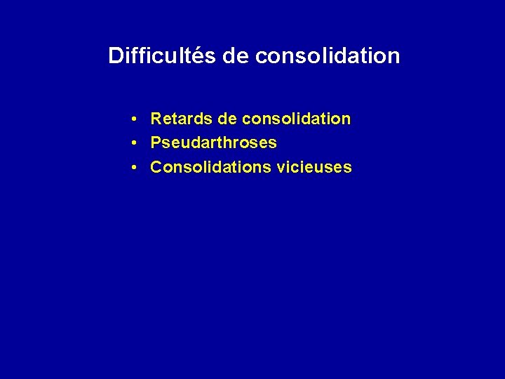 Difficultés de consolidation • Retards de consolidation • Pseudarthroses • Consolidations vicieuses 