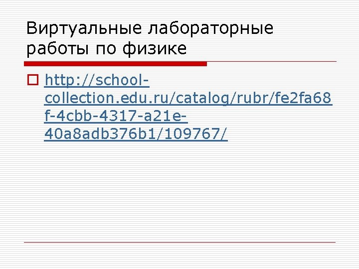 Виртуальные лабораторные работы по физике o http: //schoolcollection. edu. ru/catalog/rubr/fe 2 fa 68 f-4