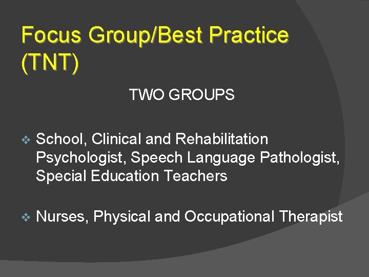 Focus Group/Best Practice (TNT) TWO GROUPS v School, Clinical and Rehabilitation Psychologist, Speech Language
