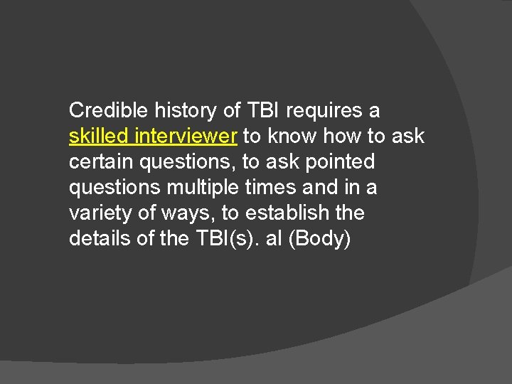 Credible history of TBI requires a skilled interviewer to know how to ask certain