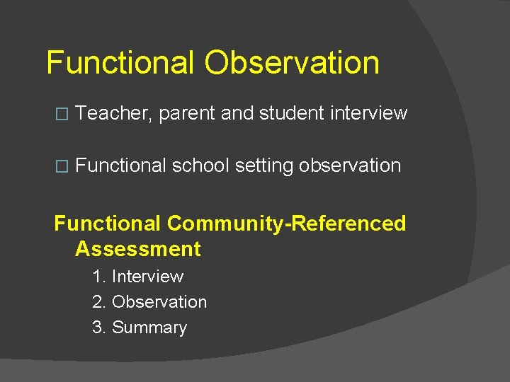 Functional Observation � Teacher, parent and student interview � Functional school setting observation Functional