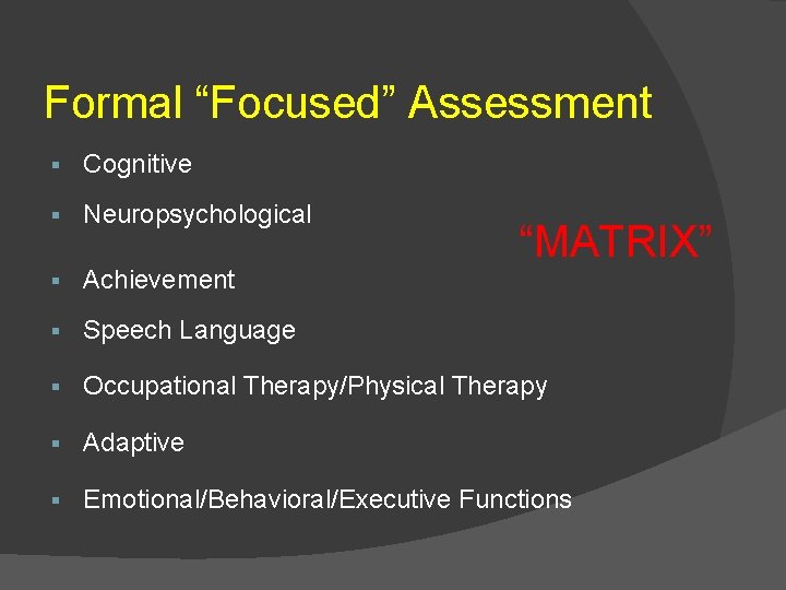 Formal “Focused” Assessment § Cognitive § Neuropsychological § Achievement § Speech Language § Occupational