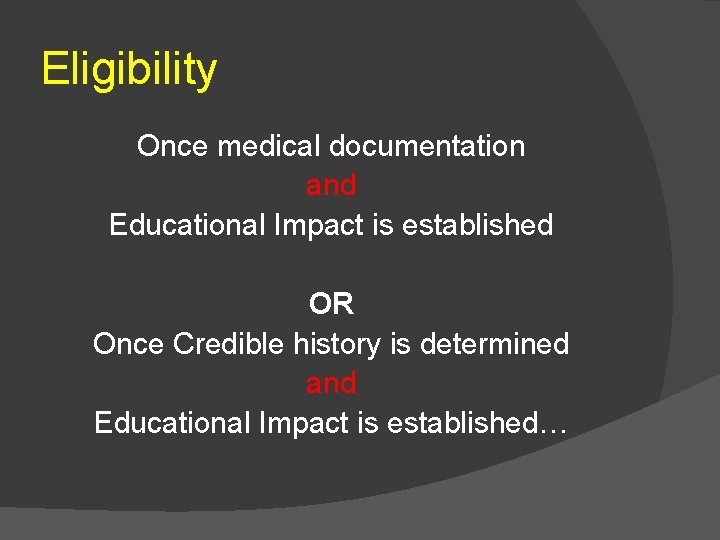 Eligibility Once medical documentation and Educational Impact is established OR Once Credible history is