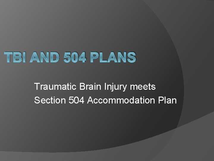 TBI AND 504 PLANS Traumatic Brain Injury meets Section 504 Accommodation Plan 