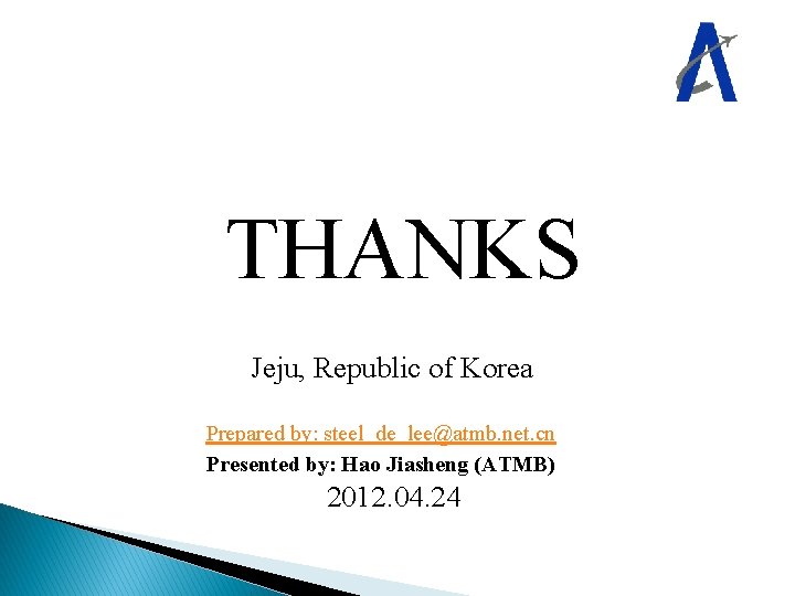 THANKS Jeju, Republic of Korea Prepared by: steel_de_lee@atmb. net. cn Presented by: Hao Jiasheng