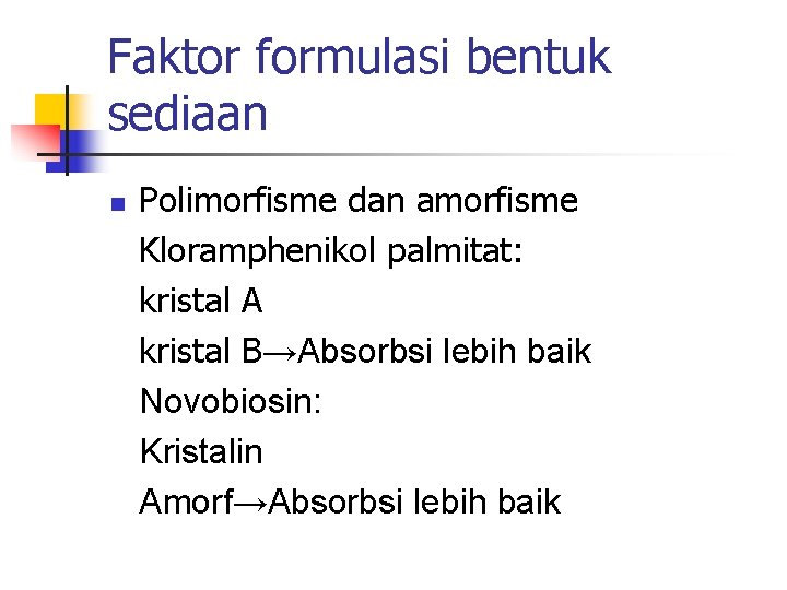 Faktor formulasi bentuk sediaan n Polimorfisme dan amorfisme Kloramphenikol palmitat: kristal A kristal B→Absorbsi